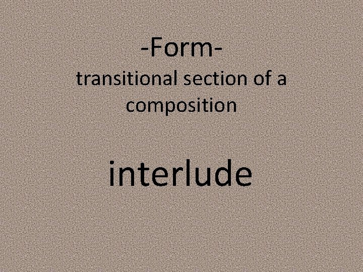 -Form- transitional section of a composition interlude 