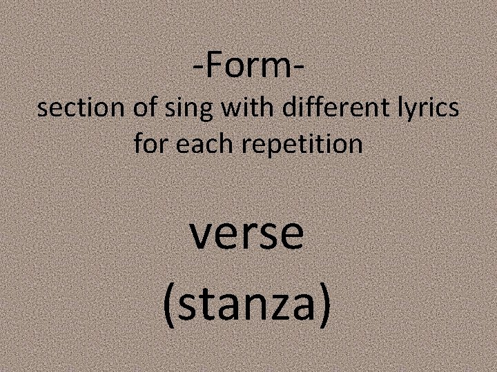 -Form- section of sing with different lyrics for each repetition verse (stanza) 
