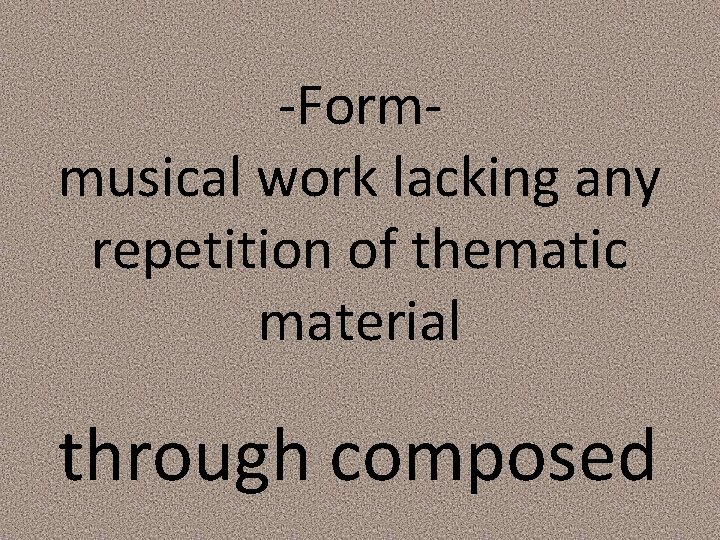 -Formmusical work lacking any repetition of thematic material through composed 
