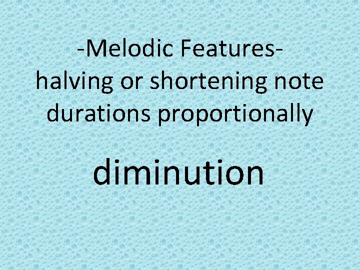 -Melodic Featureshalving or shortening note durations proportionally diminution 