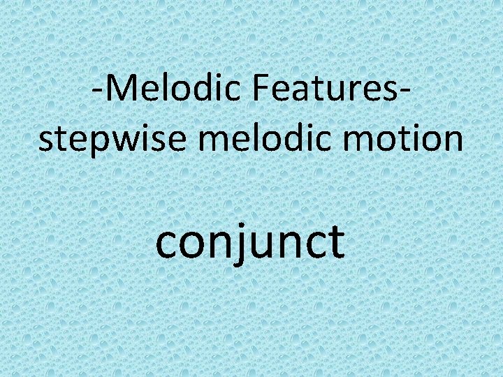 -Melodic Featuresstepwise melodic motion conjunct 