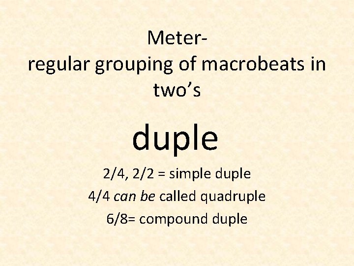 Meterregular grouping of macrobeats in two’s duple 2/4, 2/2 = simple duple 4/4 can