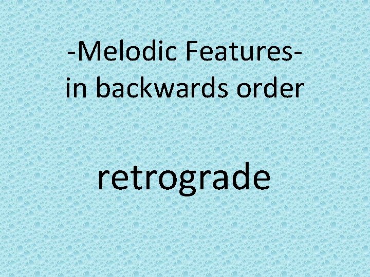 -Melodic Featuresin backwards order retrograde 