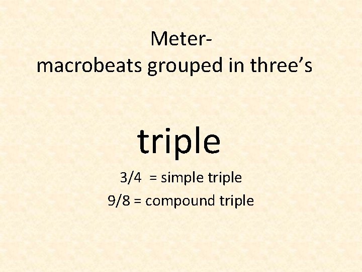 Metermacrobeats grouped in three’s triple 3/4 = simple triple 9/8 = compound triple 