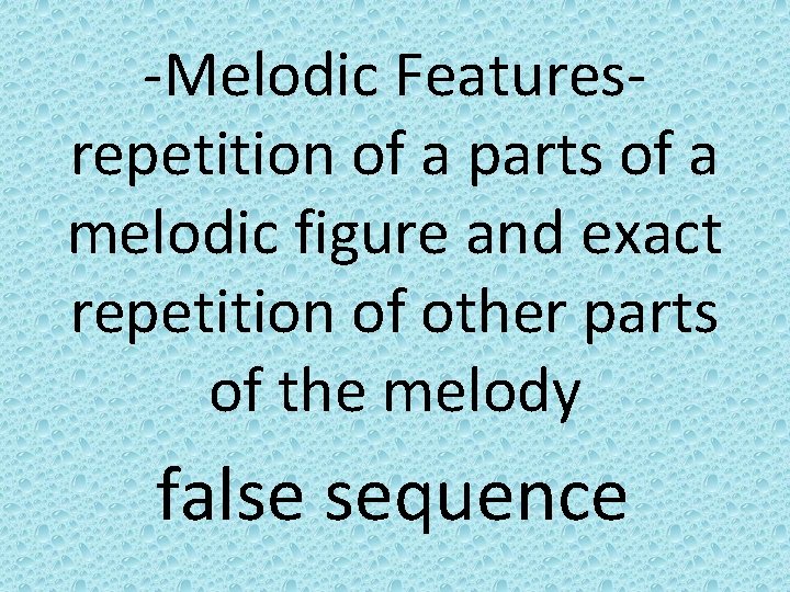 -Melodic Featuresrepetition of a parts of a melodic figure and exact repetition of other