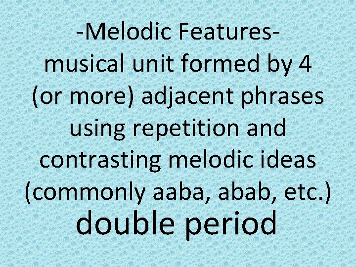 -Melodic Featuresmusical unit formed by 4 (or more) adjacent phrases using repetition and contrasting