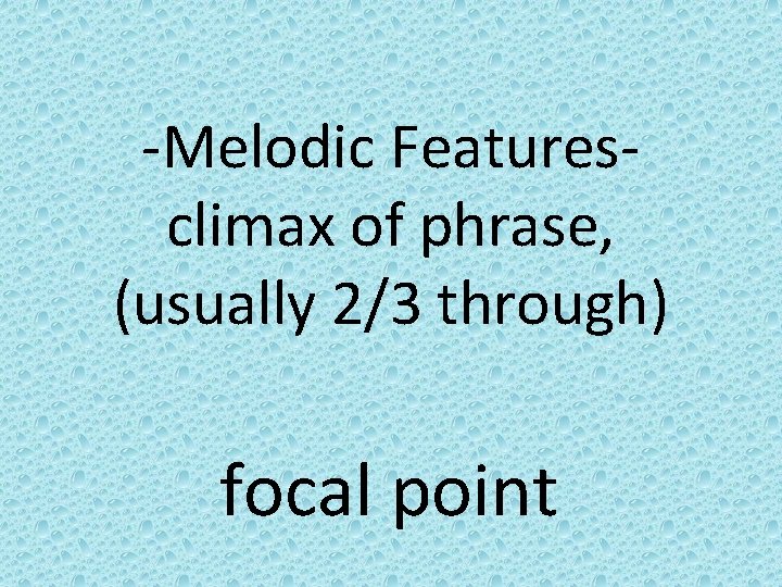 -Melodic Featuresclimax of phrase, (usually 2/3 through) focal point 