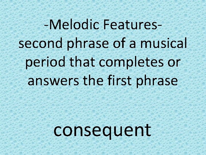 -Melodic Featuressecond phrase of a musical period that completes or answers the first phrase
