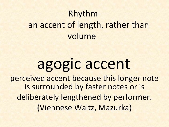 Rhythman accent of length, rather than volume agogic accent perceived accent because this longer