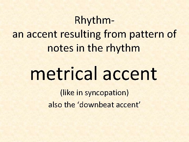 Rhythman accent resulting from pattern of notes in the rhythm metrical accent (like in