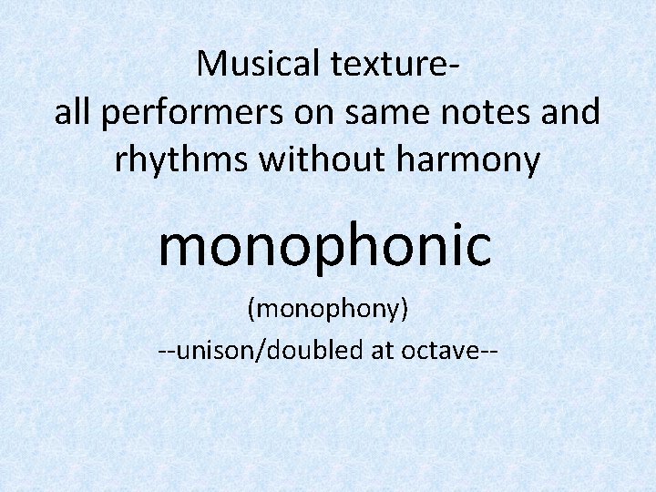 Musical textureall performers on same notes and rhythms without harmony monophonic (monophony) --unison/doubled at