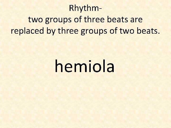 Rhythmtwo groups of three beats are replaced by three groups of two beats. hemiola