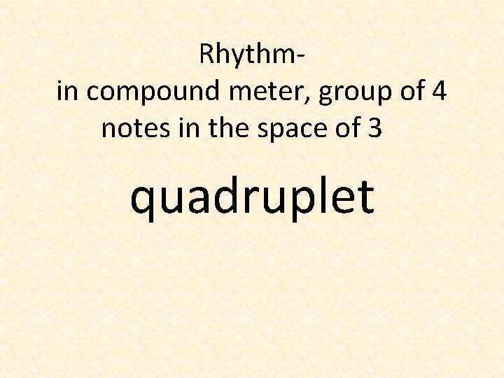 Rhythmin compound meter, group of 4 notes in the space of 3 quadruplet 