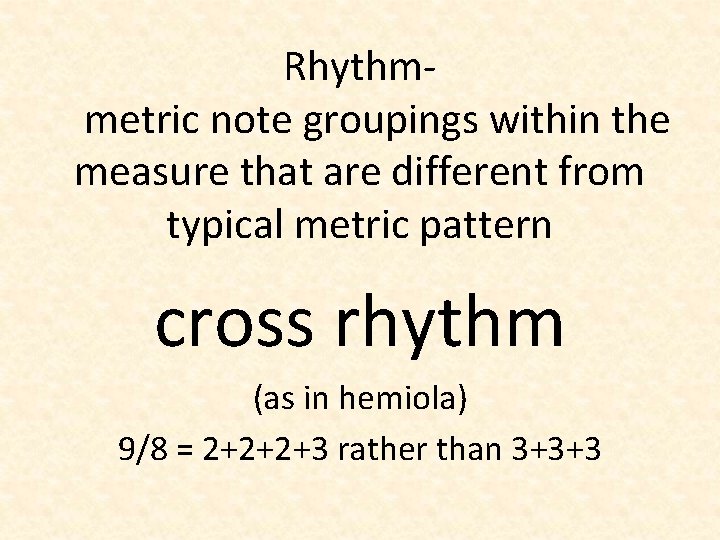 Rhythmmetric note groupings within the measure that are different from typical metric pattern cross