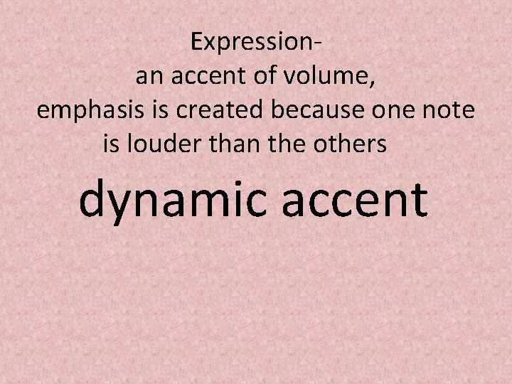 Expressionan accent of volume, emphasis is created because one note is louder than the