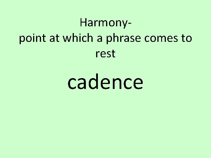 Harmonypoint at which a phrase comes to rest cadence 