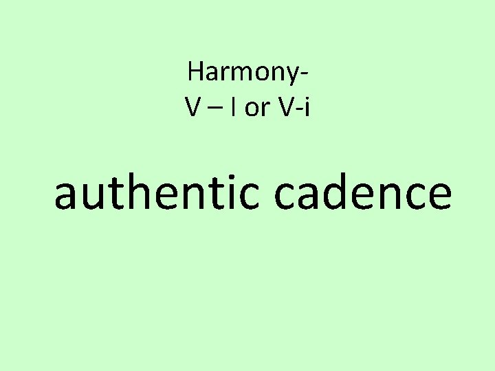 Harmony. V – I or V-i authentic cadence 