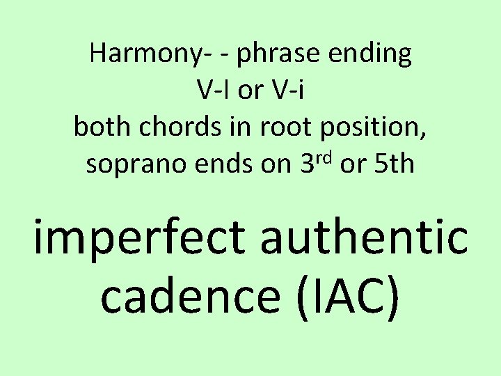 Harmony- - phrase ending V-I or V-i both chords in root position, soprano ends