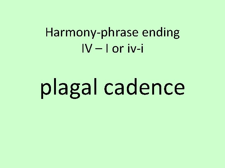 Harmony-phrase ending IV – I or iv-i plagal cadence 