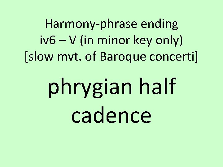 Harmony-phrase ending iv 6 – V (in minor key only) [slow mvt. of Baroque