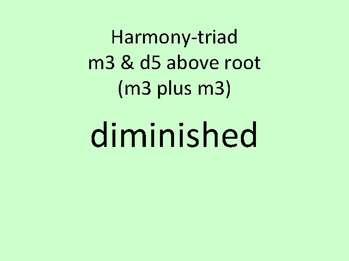 Harmony-triad m 3 & d 5 above root (m 3 plus m 3) diminished