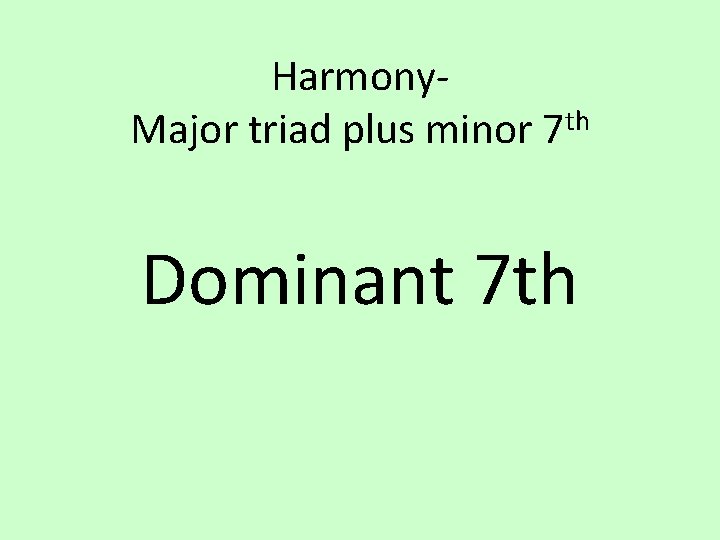 Harmony. Major triad plus minor 7 th Dominant 7 th 