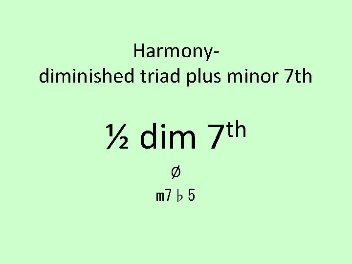 Harmonydiminished triad plus minor 7 th th ½ dim 7 Ø m 7♭ 5