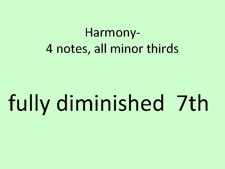 Harmony 4 notes, all minor thirds fully diminished 7 th 