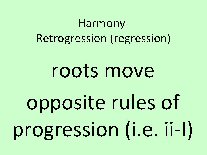 Harmony. Retrogression (regression) roots move opposite rules of progression (i. e. ii-I) 