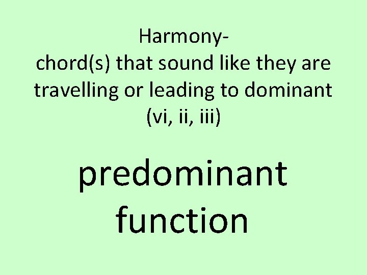 Harmonychord(s) that sound like they are travelling or leading to dominant (vi, iii) predominant