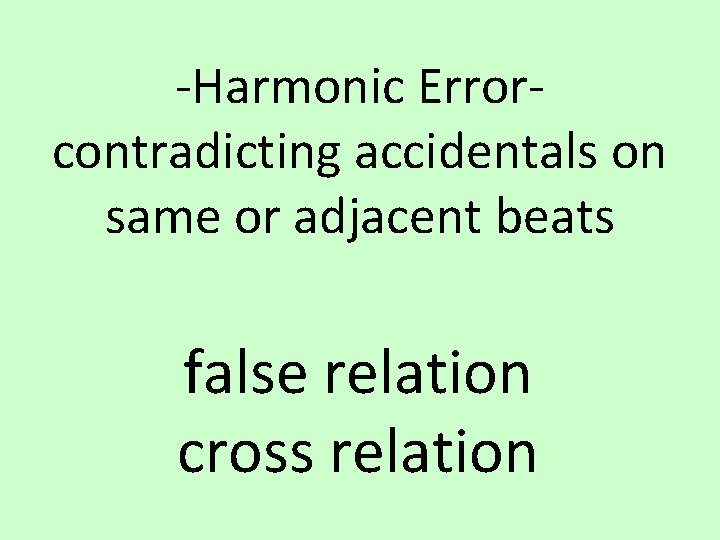-Harmonic Errorcontradicting accidentals on same or adjacent beats false relation cross relation 