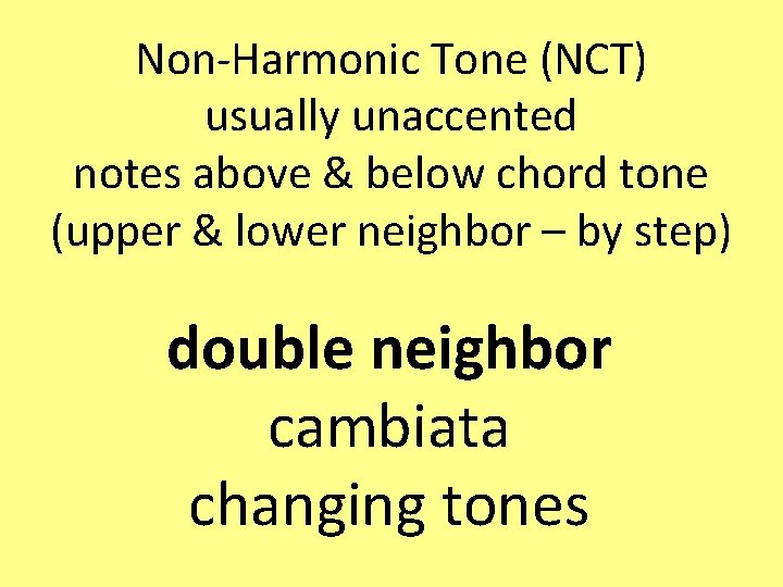 Non-Harmonic Tone (NCT) usually unaccented notes above & below chord tone (upper & lower