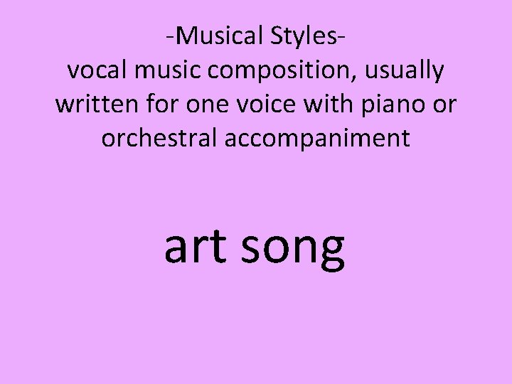 -Musical Stylesvocal music composition, usually written for one voice with piano or orchestral accompaniment