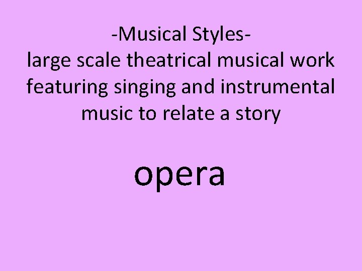-Musical Styleslarge scale theatrical musical work featuring singing and instrumental music to relate a