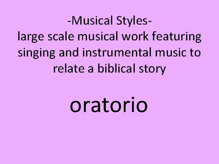 -Musical Styleslarge scale musical work featuring singing and instrumental music to relate a biblical
