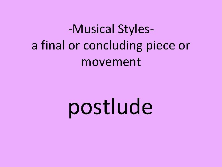 -Musical Stylesa final or concluding piece or movement postlude 