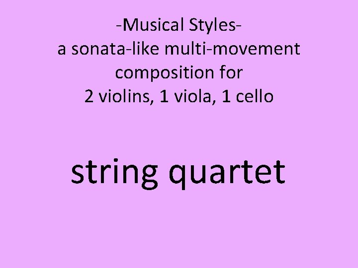 -Musical Stylesa sonata-like multi-movement composition for 2 violins, 1 viola, 1 cello string quartet
