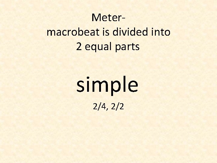 Metermacrobeat is divided into 2 equal parts simple 2/4, 2/2 