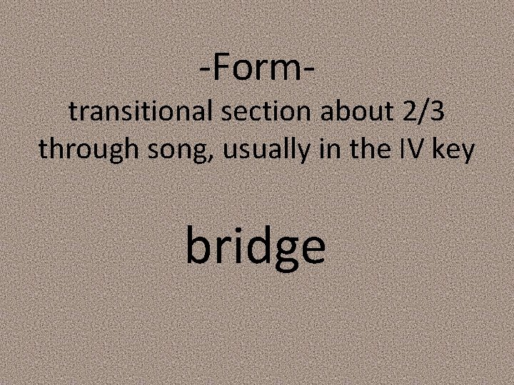 -Form- transitional section about 2/3 through song, usually in the IV key bridge 