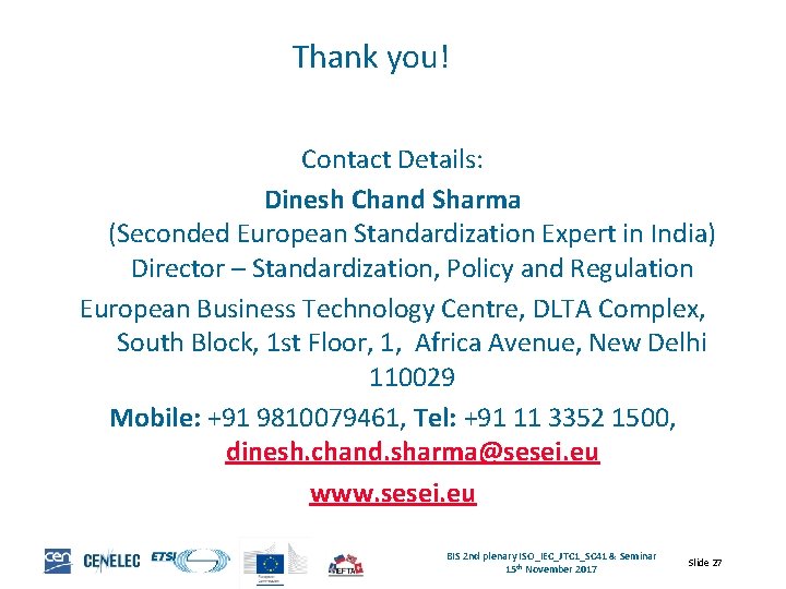 Thank you! Contact Details: Dinesh Chand Sharma (Seconded European Standardization Expert in India) Director