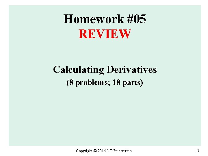 Homework #05 REVIEW Calculating Derivatives (8 problems; 18 parts) Copyright © 2016 C. P.