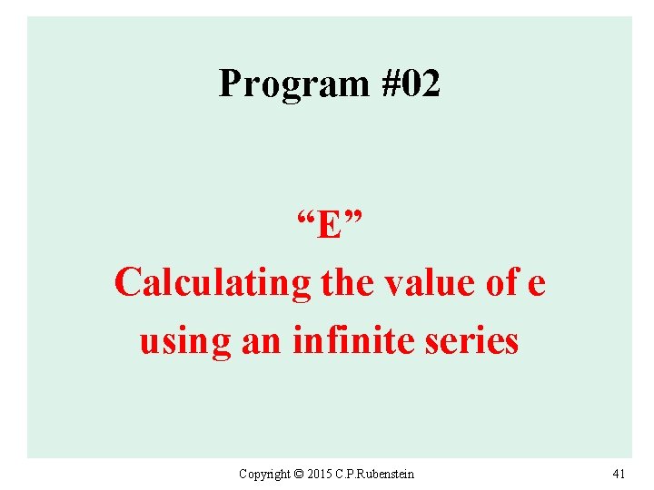 Program #02 “E” Calculating the value of e using an infinite series Copyright ©