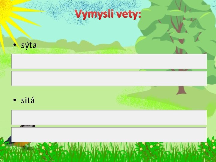 Vymysli vety: • sýta • sitá 