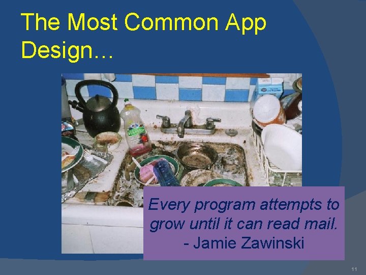 The Most Common App Design… Every program attempts to grow until it can read