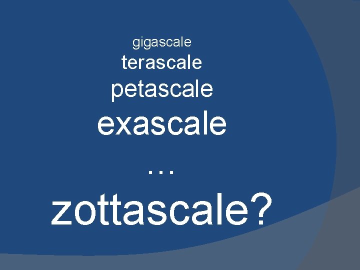 gigascale terascale petascale exascale … zottascale? 