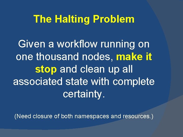 The Halting Problem Given a workflow running on one thousand nodes, make it stop