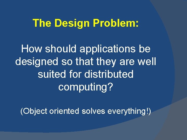 The Design Problem: How should applications be designed so that they are well suited