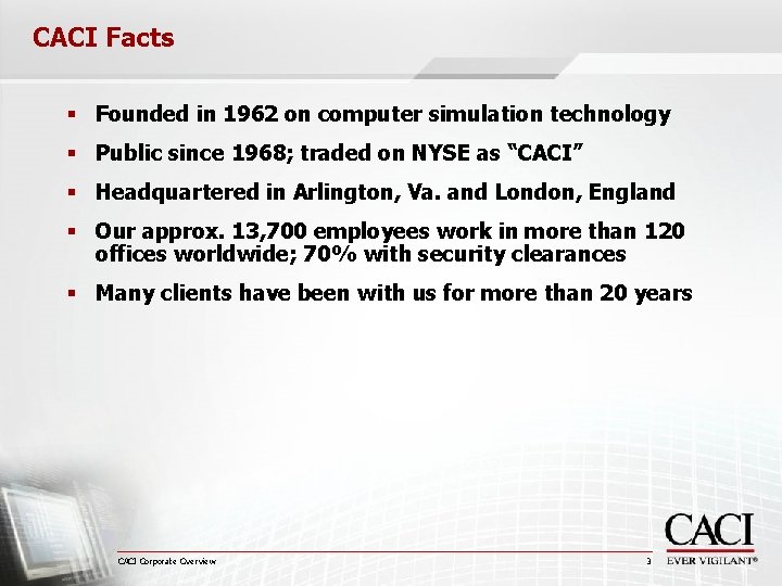 CACI Facts § Founded in 1962 on computer simulation technology § Public since 1968;