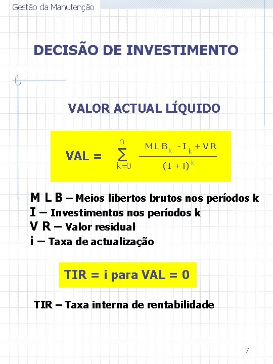 Gestão da Manutenção DECISÃO DE INVESTIMENTO VALOR ACTUAL LÍQUIDO n VAL = ∑ k=0
