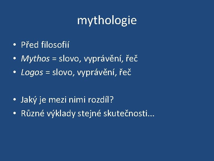 mythologie • Před filosofií • Mythos = slovo, vyprávění, řeč • Logos = slovo,